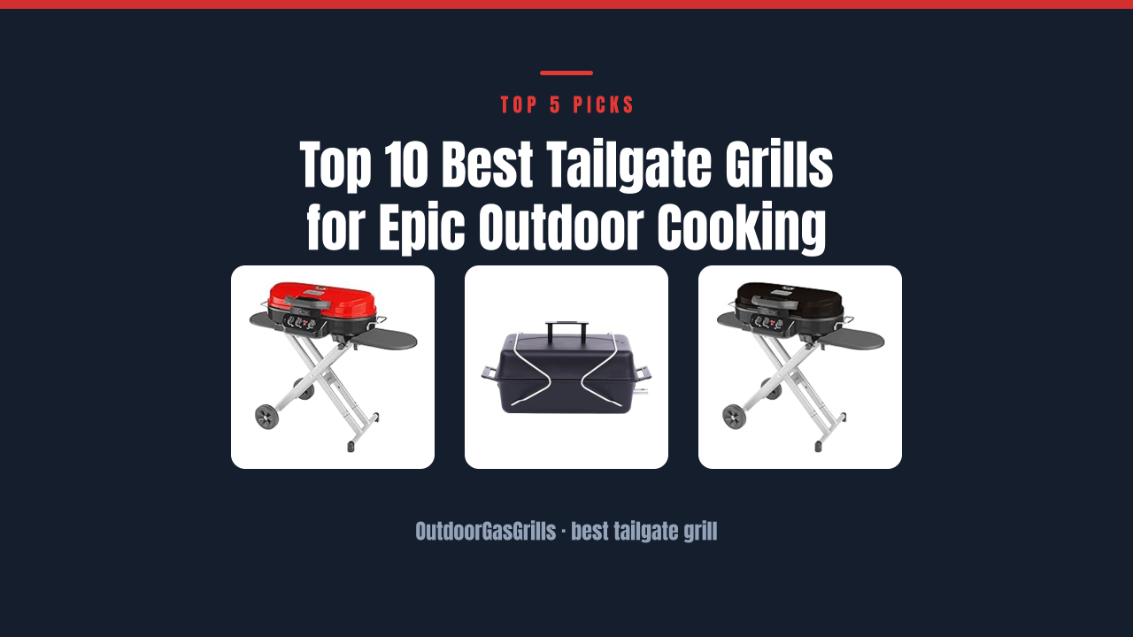 Top 10 Best Tailgate Grills for Epic Outdoor Cooking