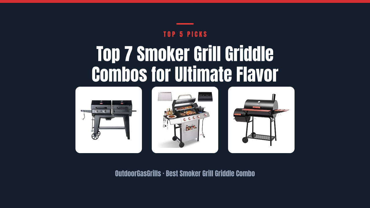 Top 7 Smoker Grill Griddle Combos for Ultimate Flavor