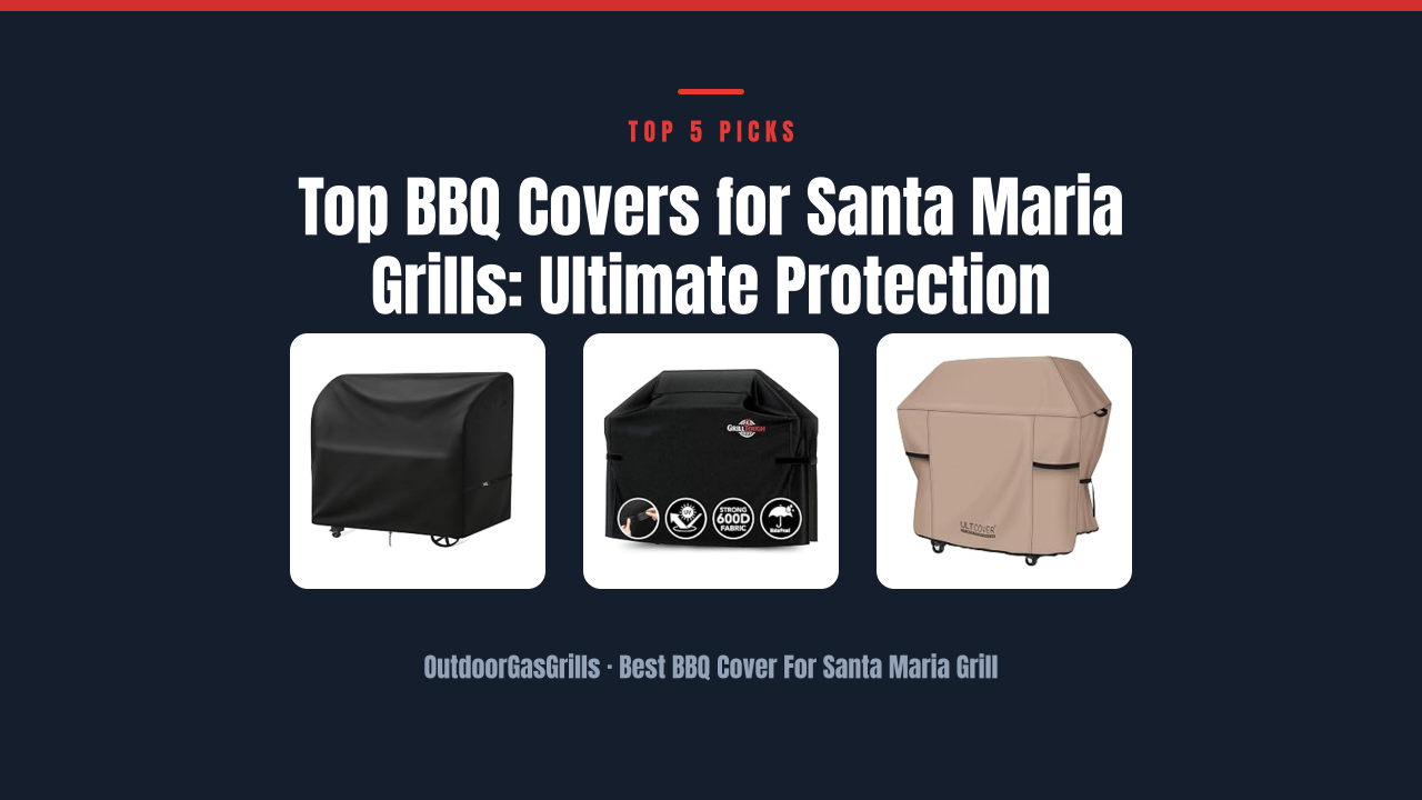 Top BBQ Covers for Santa Maria Grills: Ultimate Protection