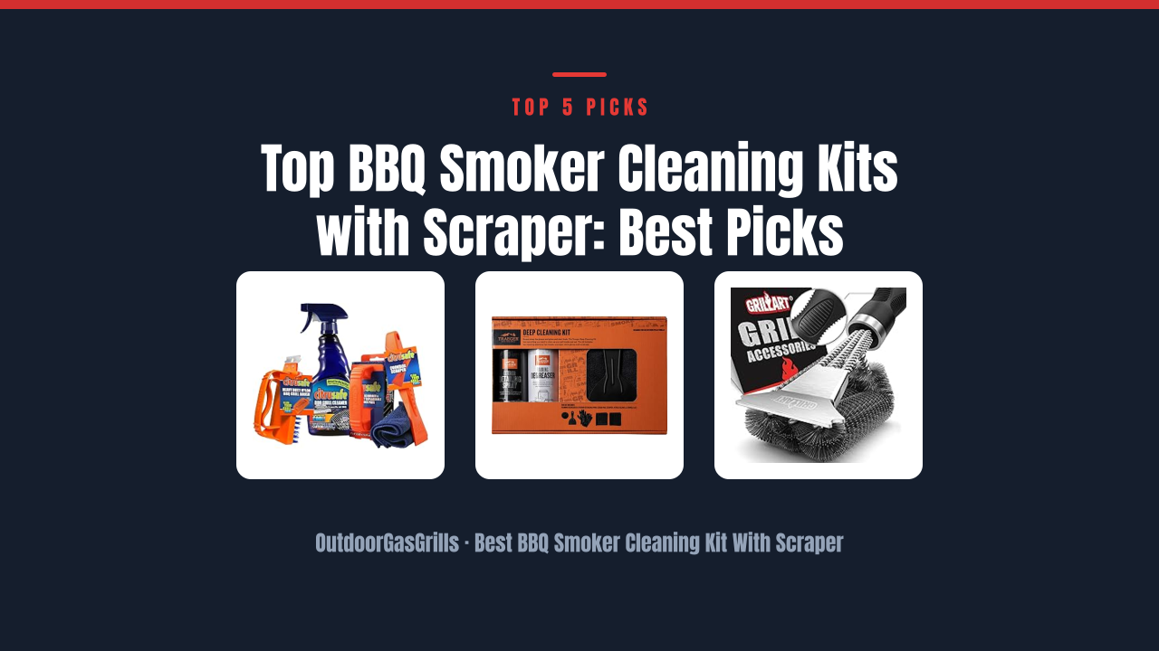 Top BBQ Smoker Cleaning Kits with Scraper: Best Picks