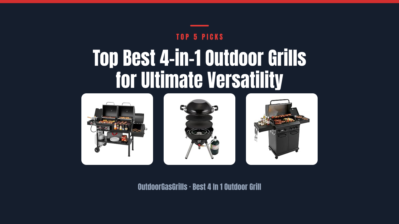 Top Best 4-in-1 Outdoor Grills for Ultimate Versatility
