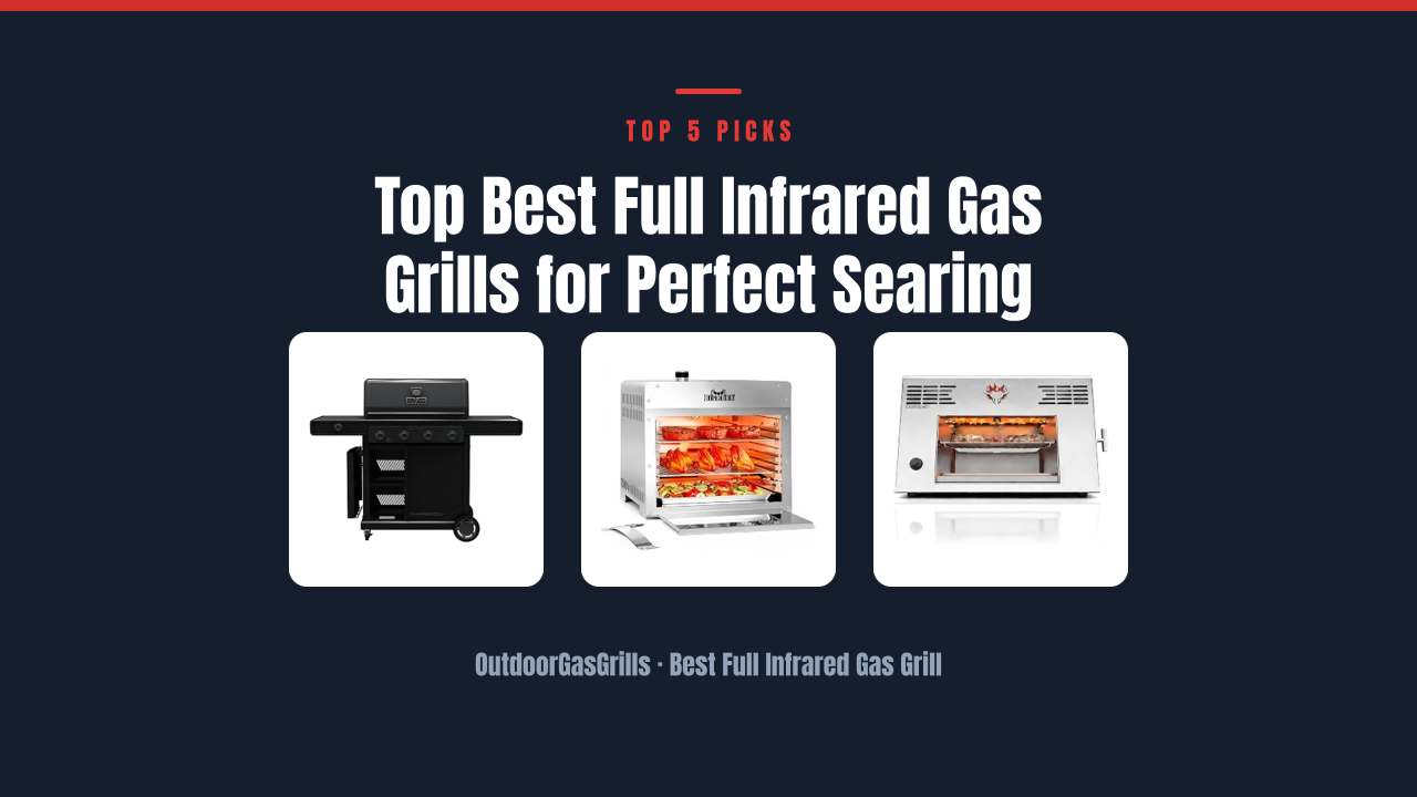Top Best Full Infrared Gas Grills for Perfect Searing