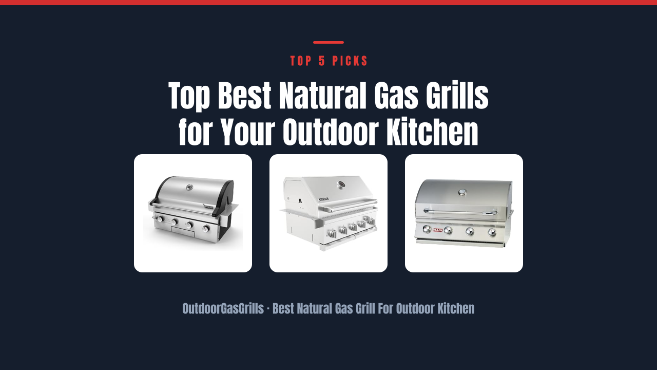 Top Best Natural Gas Grills for Your Outdoor Kitchen