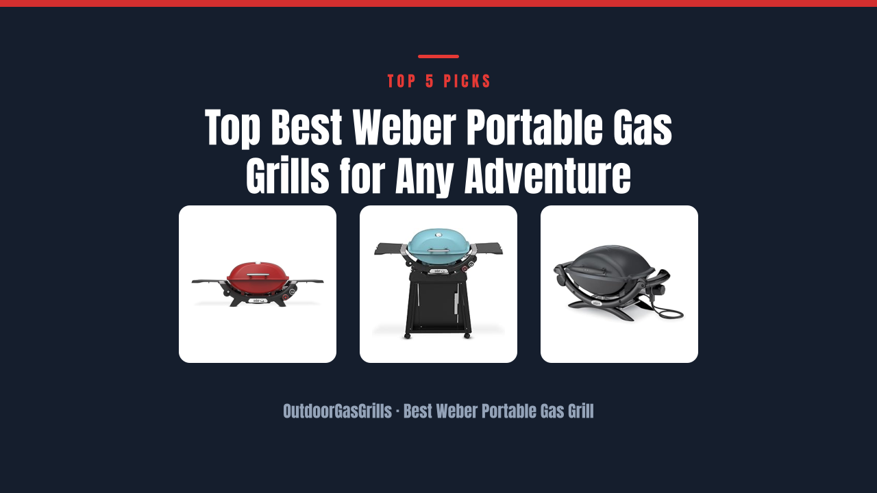 Top Best Weber Portable Gas Grills for Any Adventure