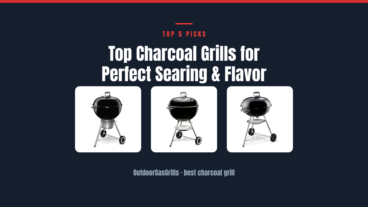 Top Charcoal Grills for Perfect Searing & Flavor