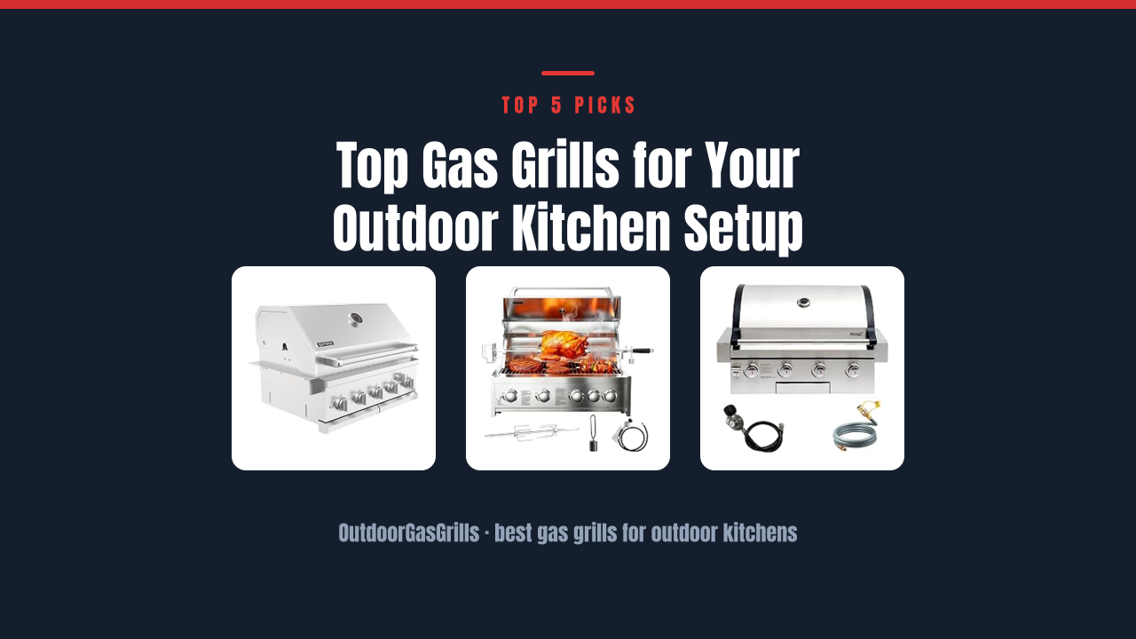 Top Gas Grills for Your Outdoor Kitchen Setup