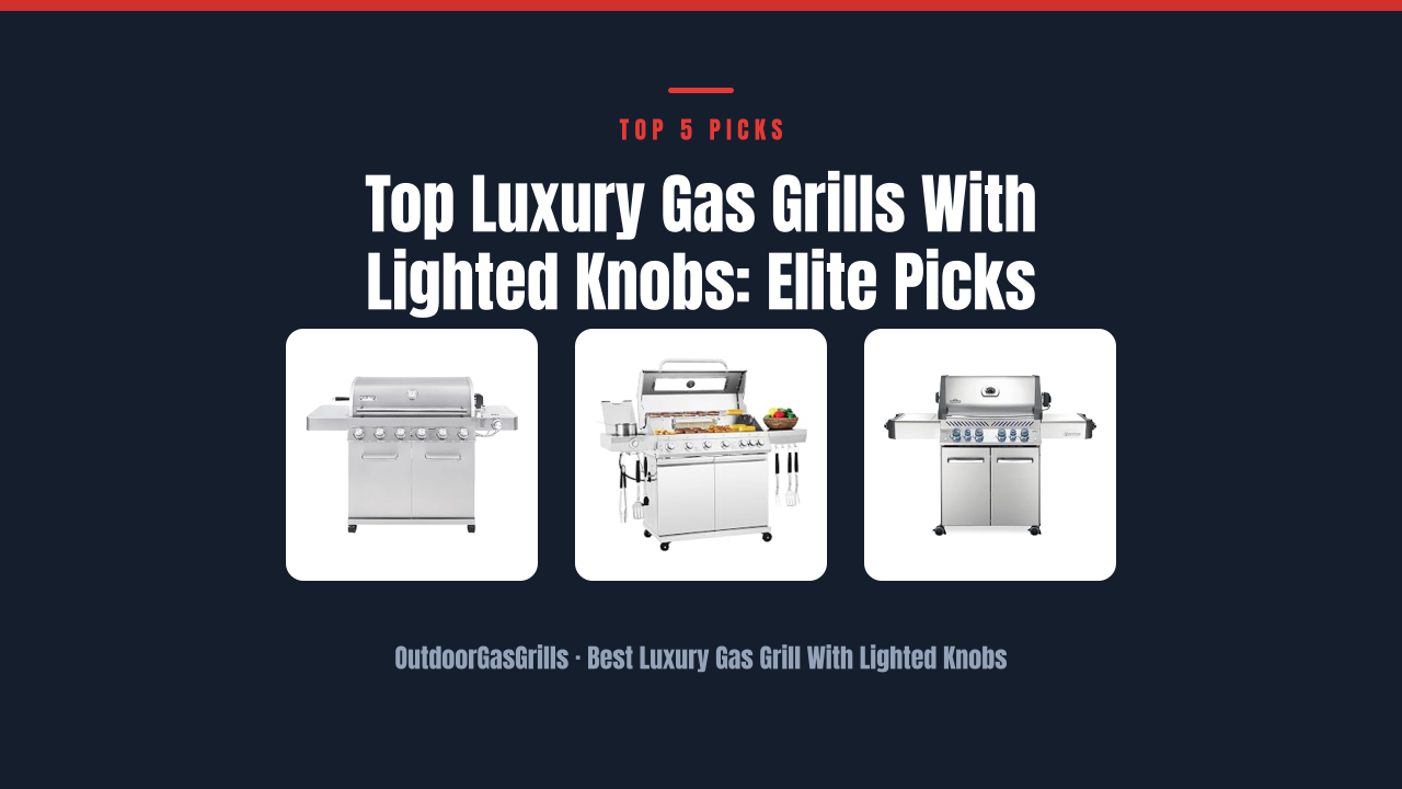 Top Luxury Gas Grills With Lighted Knobs: Elite Picks