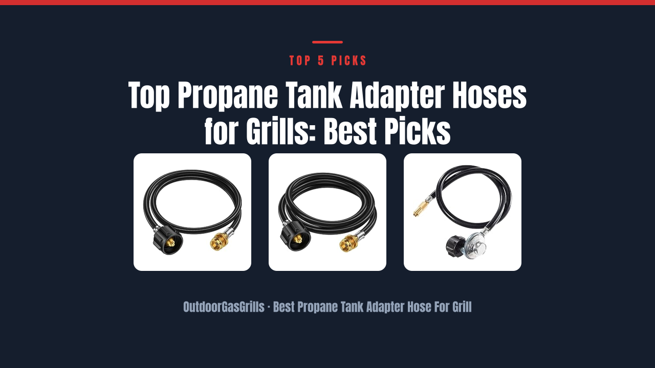 Top Propane Tank Adapter Hoses for Grills: Best Picks