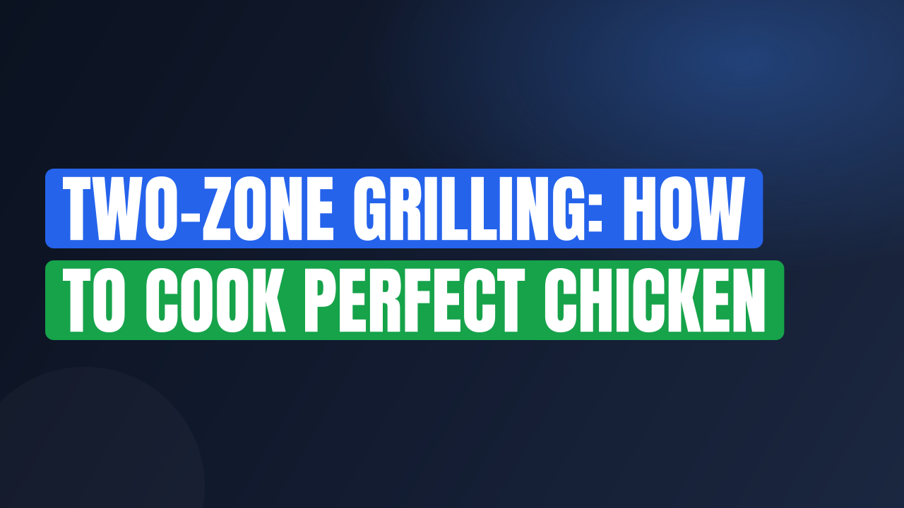 Two-Zone Grilling: How to Cook Perfect Chicken