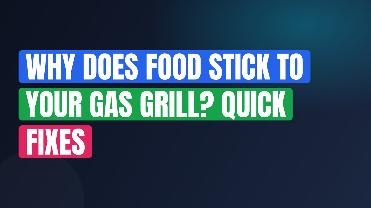 Why Does Food Stick to Your Gas Grill? Quick Fixes