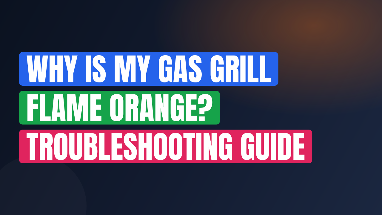 Why Is My Gas Grill Flame Orange? Troubleshooting Guide