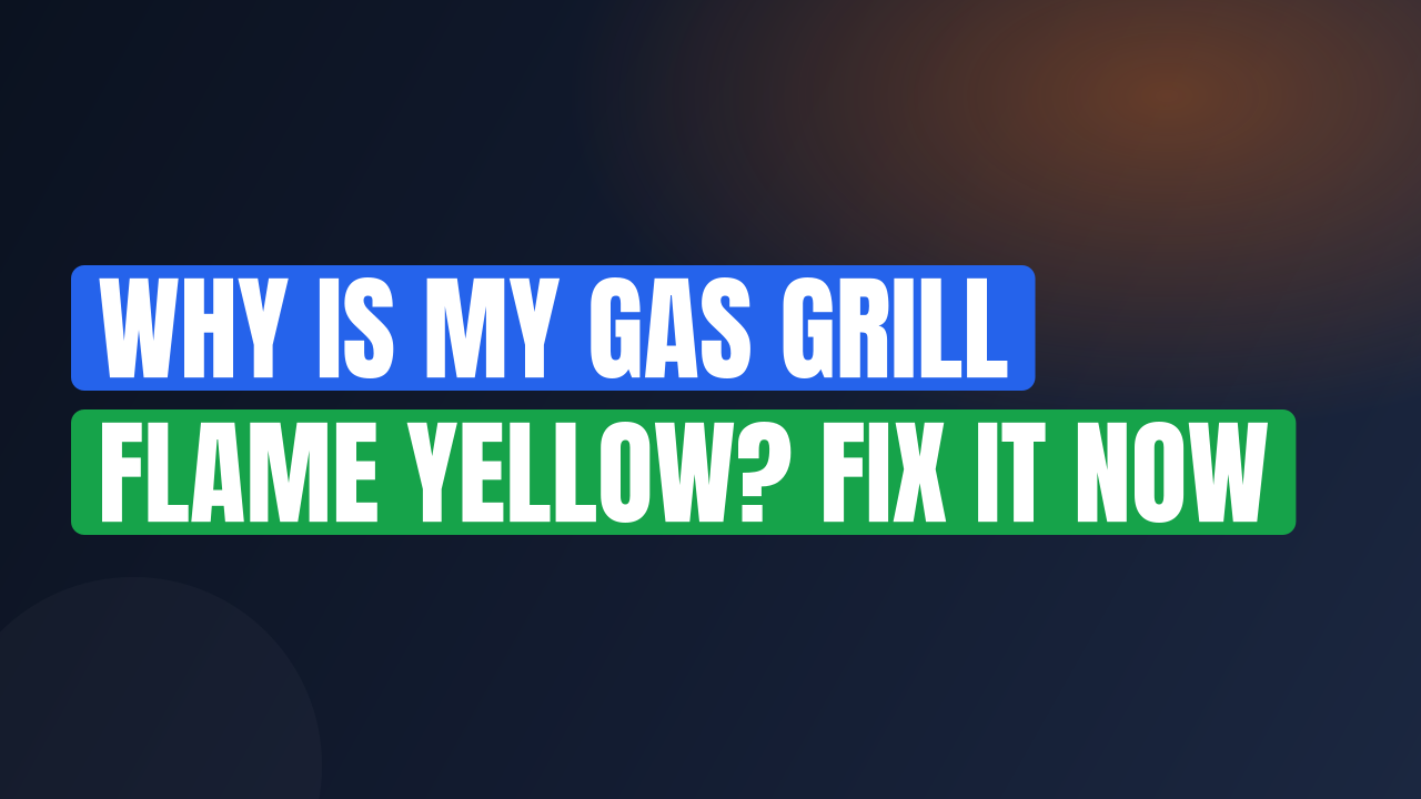 Why Is My Gas Grill Flame Yellow? Fix It Now