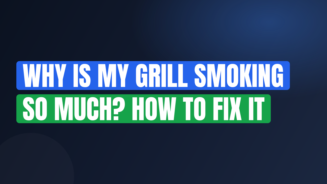 Why Is My Grill Smoking So Much? How to Fix It