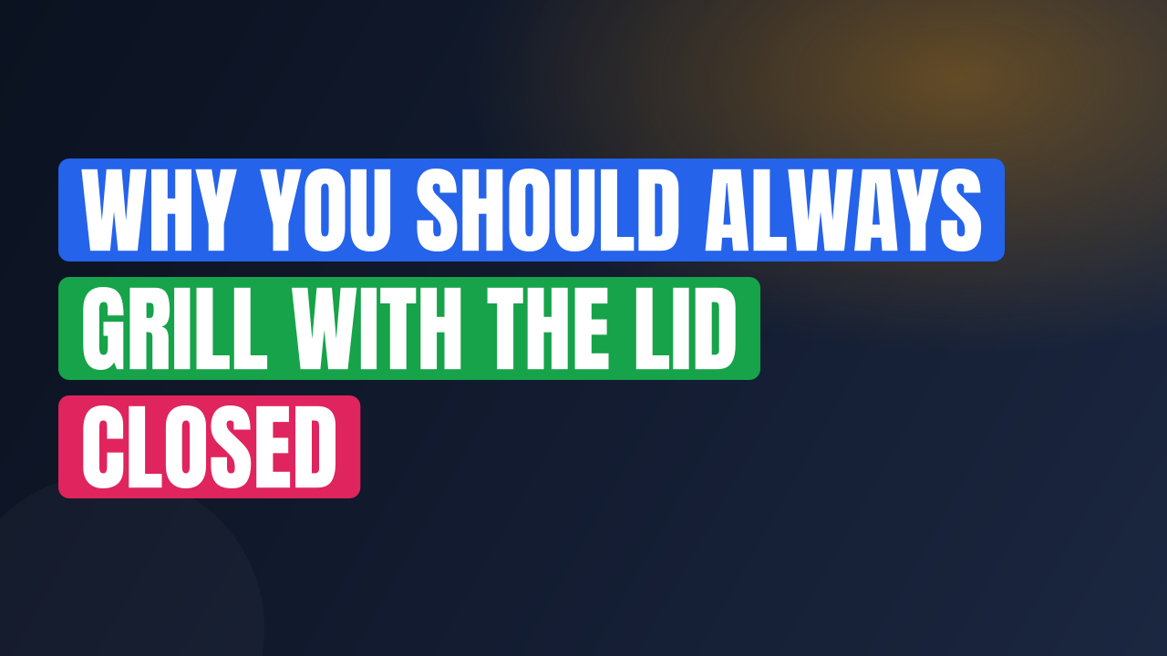 Why You Should Always Grill With The Lid Closed