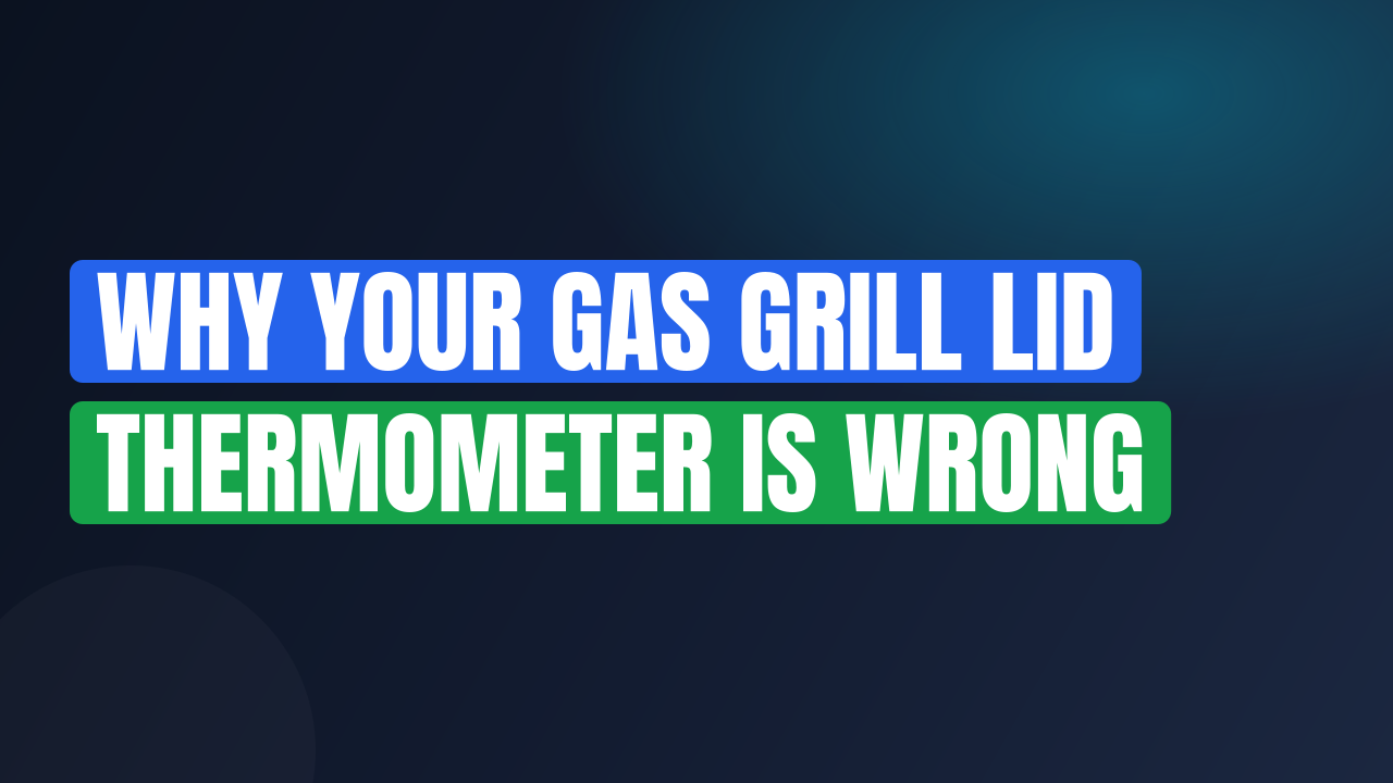 Why Your Gas Grill Lid Thermometer Is Wrong