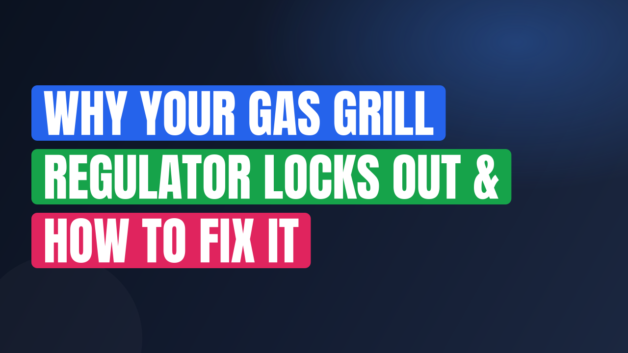 Why Your Gas Grill Regulator Locks Out & How to Fix It
