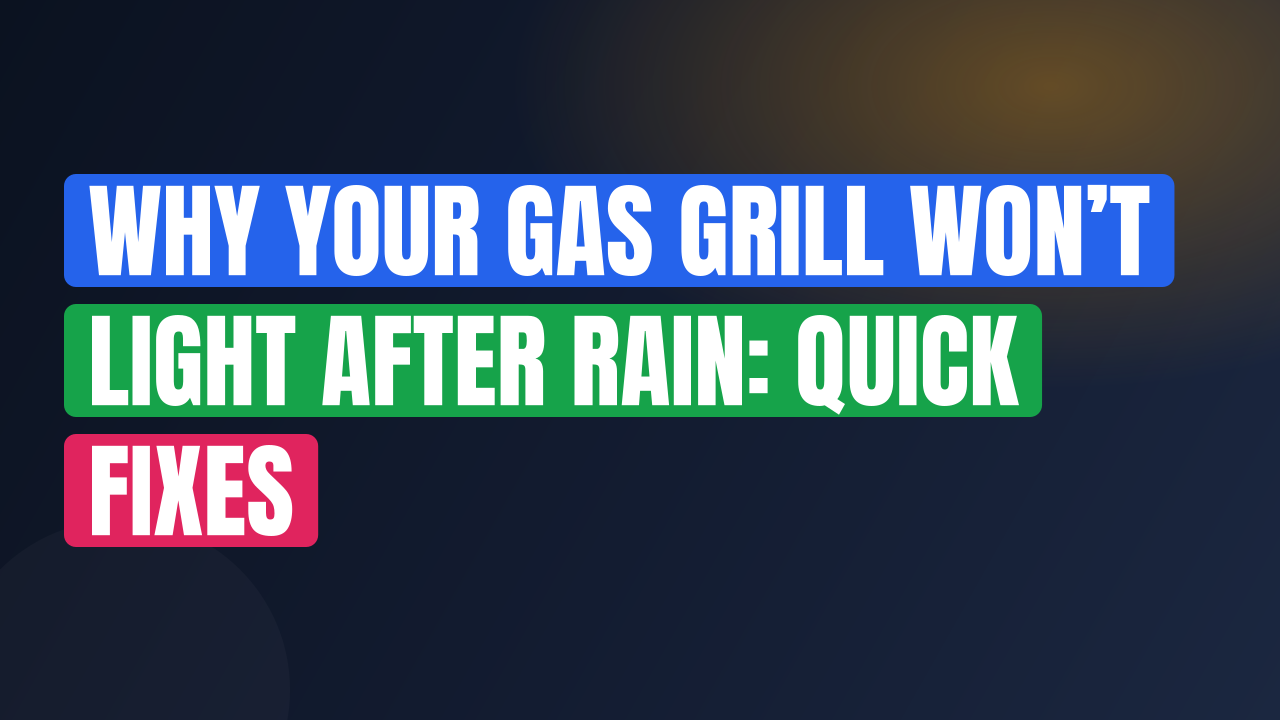 Why Your Gas Grill Won’t Light After Rain: Quick Fixes