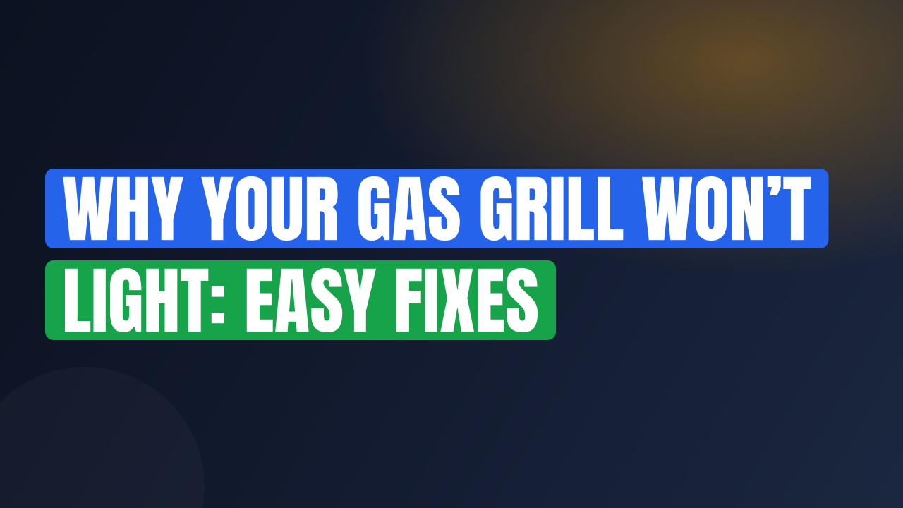 Why Your Gas Grill Won’t Light: Easy Fixes