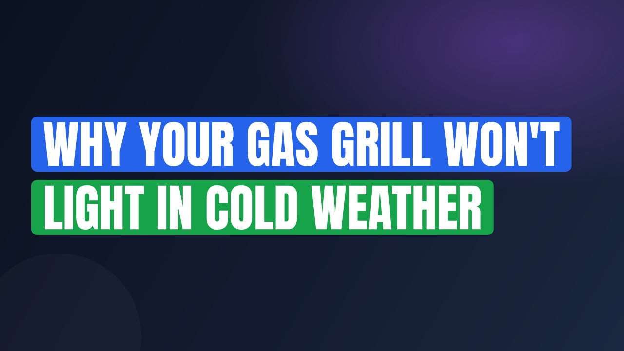 Why Your Gas Grill Won’t Light in Cold Weather