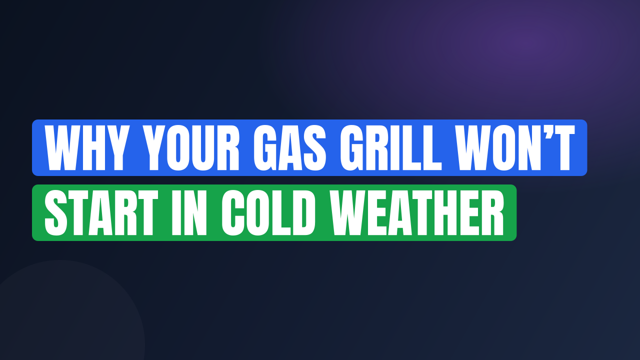 Why Your Gas Grill Won’t Start in Cold Weather