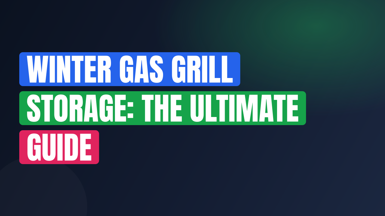 Winter Gas Grill Storage: The Ultimate Guide