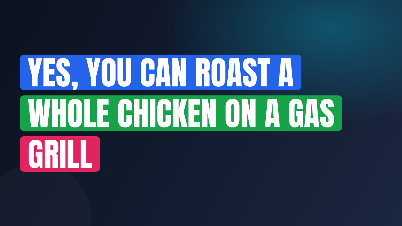 Yes, You Can Roast a Whole Chicken on a Gas Grill