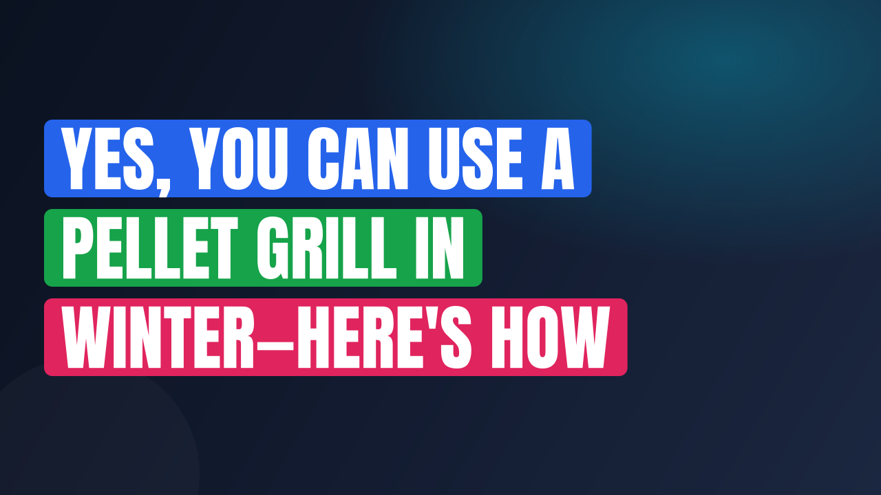 Yes, You Can Use a Pellet Grill in Winter—Here’s How